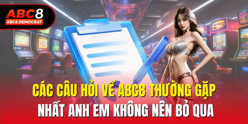 Các câu hỏi về Abc8 thường gặp nhất anh em không nên bỏ qua