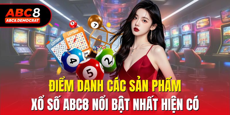 Điểm danh các sản phẩm xổ số Abc8 nổi bật nhất hiện có