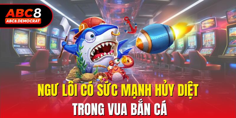 Ngư lôi có sức mạnh hủy diệt trong Vua Bắn Cá