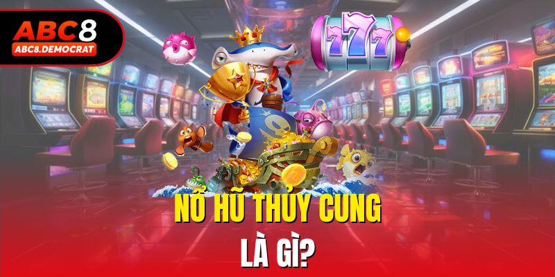 Nổ Hũ Thủy Cung là gì?